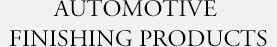 AUTOMOTIVE FINISHING PRODUCTS