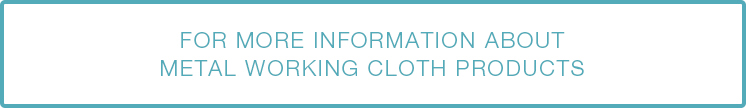 FOR MORE INFORMATION ABOUT CLOTH PRODUCTS
